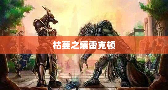 枯萎之壤雷克顿，重生与力量的象征