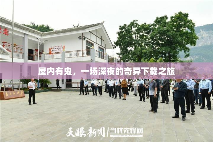 屋内有鬼，一场深夜的奇异下载之旅