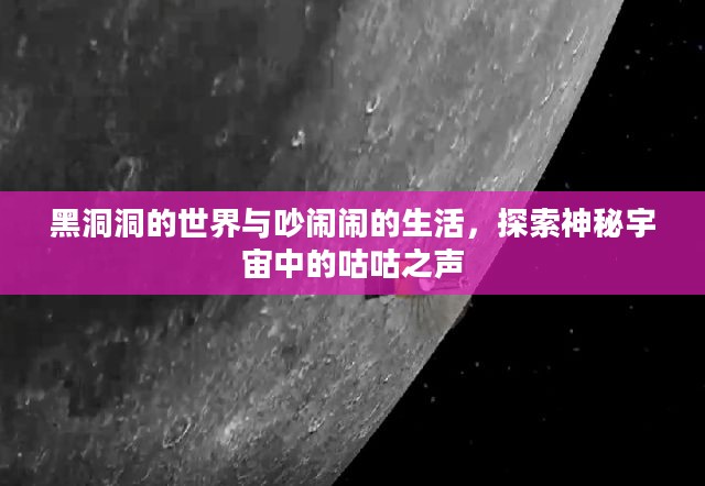 黑洞洞的世界与吵闹闹的生活，探索神秘宇宙中的咕咕之声