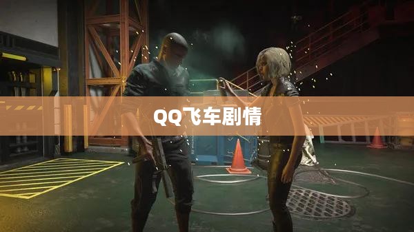 QQ飞车剧情,速度与激情的交织 QQ飞车剧情,速度与激情的交织