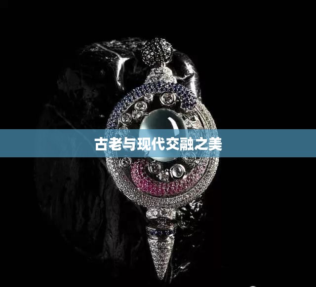 翡翠之风,古老与现代的交融之美 翡翠之风,古老与现代的交融之美