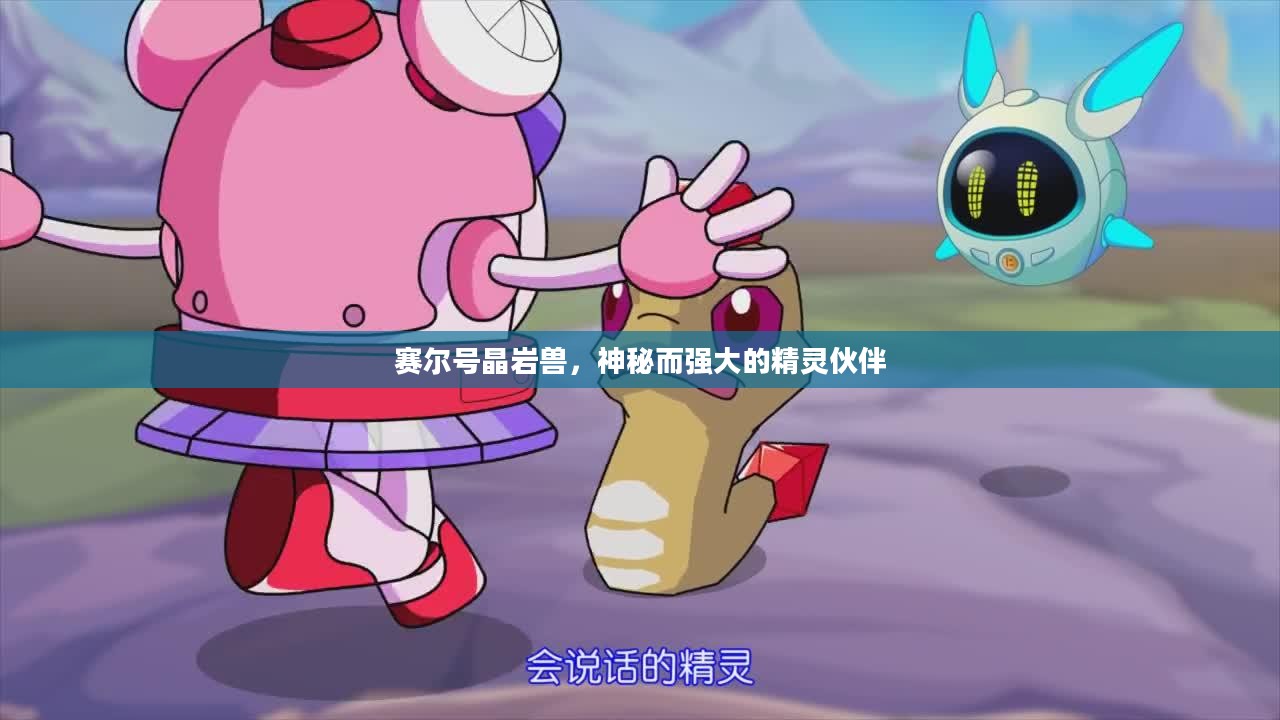 赛尔号晶岩兽，神秘而强大的精灵伙伴