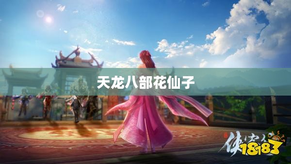 天龙八部中的花仙子，梦幻与武侠的完美结合