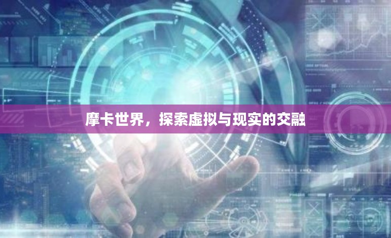 摩卡世界，探索虚拟与现实的交融