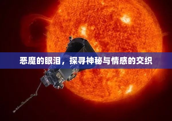 恶魔的眼泪,探寻神秘与情感的交织 恶魔的眼泪,探寻神秘与情感的交织