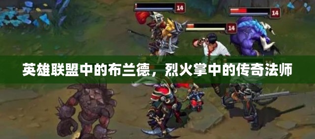 英雄联盟中的布兰德,烈火掌中的传奇法师 英雄联盟中的布兰德,烈火掌中的传奇法师
