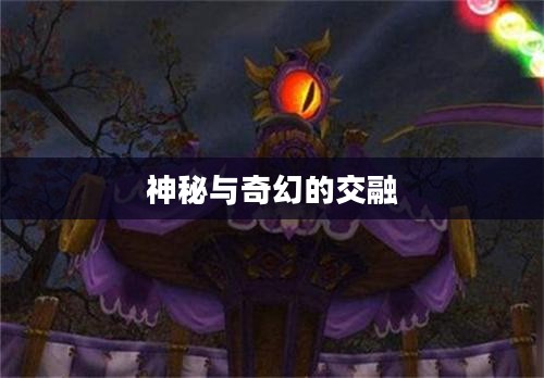 魔兽世界暗夜马戏团，神秘与奇幻的交融