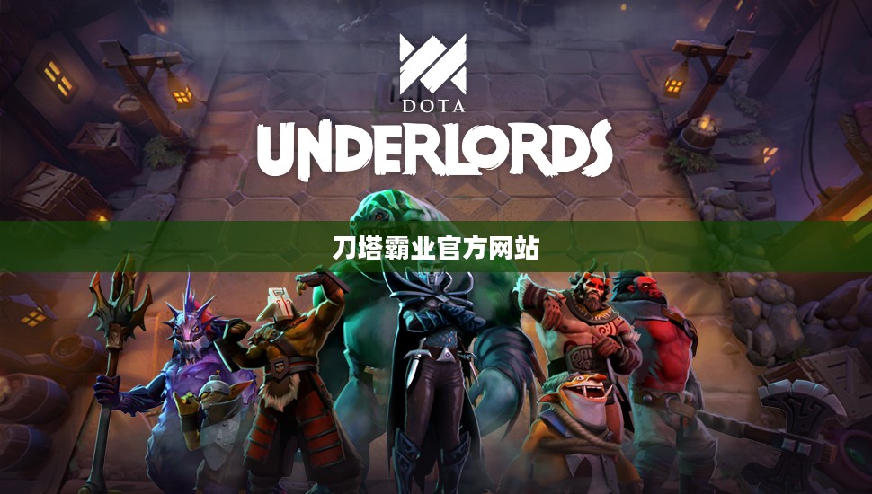 刀塔霸业官方网站——探索与体验游戏魅力的前沿阵地 刀塔霸业官方网站——探索与体验游戏魅力的前沿阵地