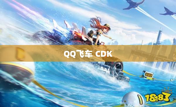 QQ飞车 CDK,揭秘数字时代的速度与激情 QQ飞车 CDK,揭秘数字时代的速度与激情