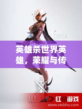 英雄杀世界英雄，荣耀与传奇的交织