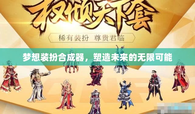 梦想装扮合成器,塑造未来的无限可能 梦想装扮合成器,塑造未来的无限可能