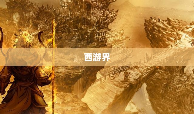 西游界，探索神秘世界的奇幻之旅