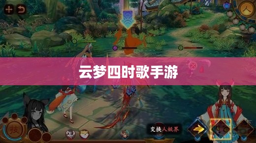 云梦四时歌手游,探索梦幻般的游戏世界 云梦四时歌手游,探索梦幻般的游戏世界