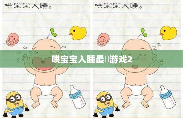 哄宝宝入睡最囧游戏2，一场充满乐趣与挑战的安眠之旅
