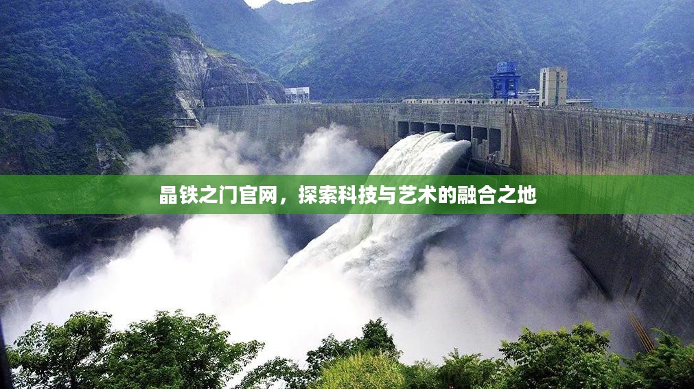 晶铁之门官网，探索科技与艺术的融合之地