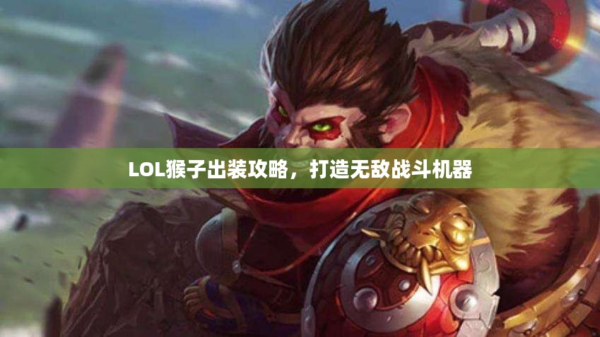 LOL猴子出装攻略，打造无敌战斗机器