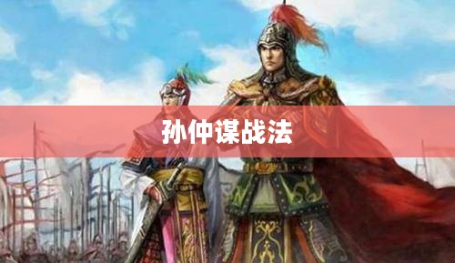 孙仲谋战法,智勇双全的战略之道 孙仲谋战法,智勇双全的战略之道