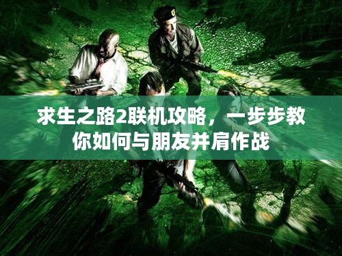 求生之路2联机攻略,一步步教你如何与朋友并肩作战 求生之路2联机攻略,一步步教你如何与朋友并肩作战