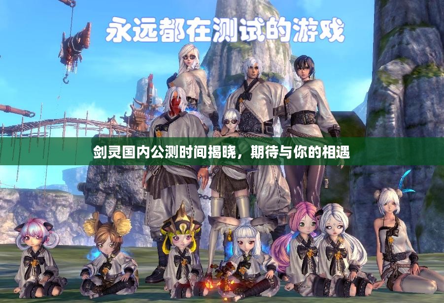 剑灵国内公测时间揭晓,期待与你的相遇 剑灵国内公测时间揭晓,期待与你的相遇