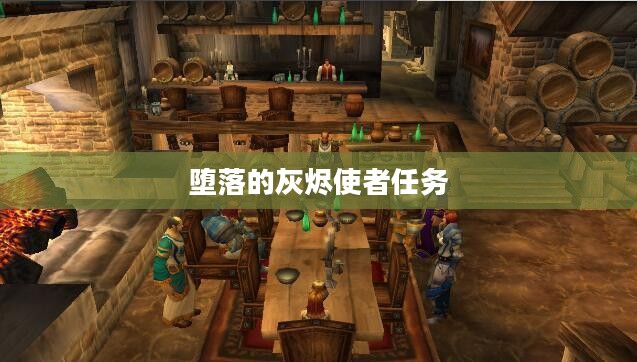堕落的灰烬使者任务，一场寻求救赎与觉醒的冒险之旅