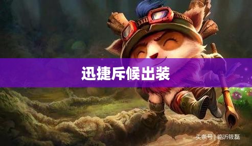 迅捷斥候出装，引领游戏节奏的核心装备搭配