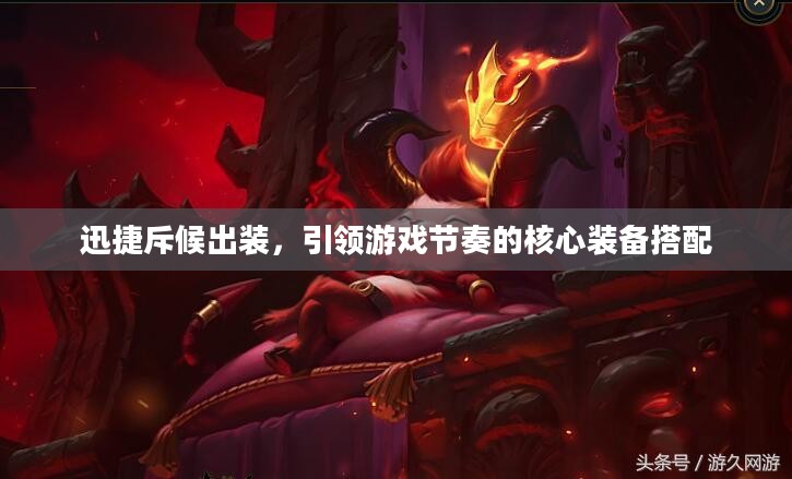 迅捷斥候出装，引领游戏节奏的核心装备搭配
