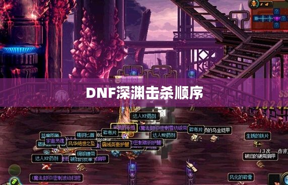DNF深渊击杀顺序，策略与技巧详解