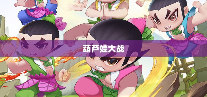 葫芦娃大战,团结与勇气的力量 葫芦娃大战,团结与勇气的力量