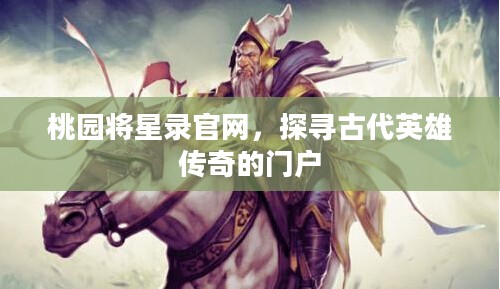 桃园将星录官网，探寻古代英雄传奇的门户