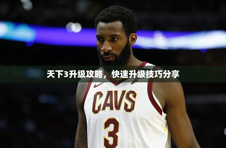 天下3升级攻略，快速升级技巧分享