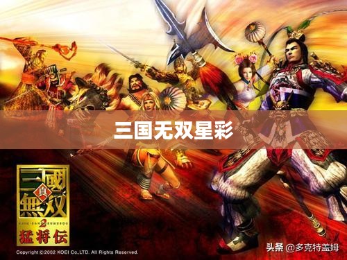 三国无双星彩无惨,英勇与智慧的交织 三国无双星彩无惨,英勇与智慧的交织