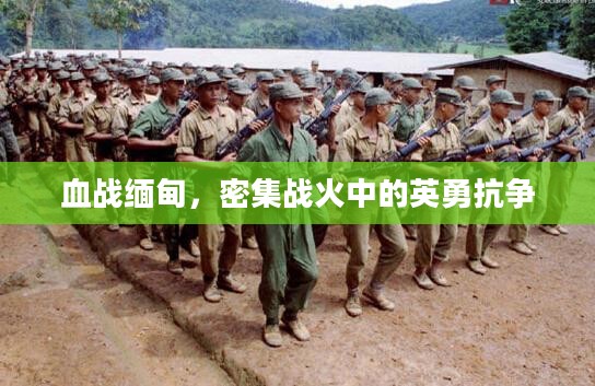 血战缅甸，密集战火中的英勇抗争