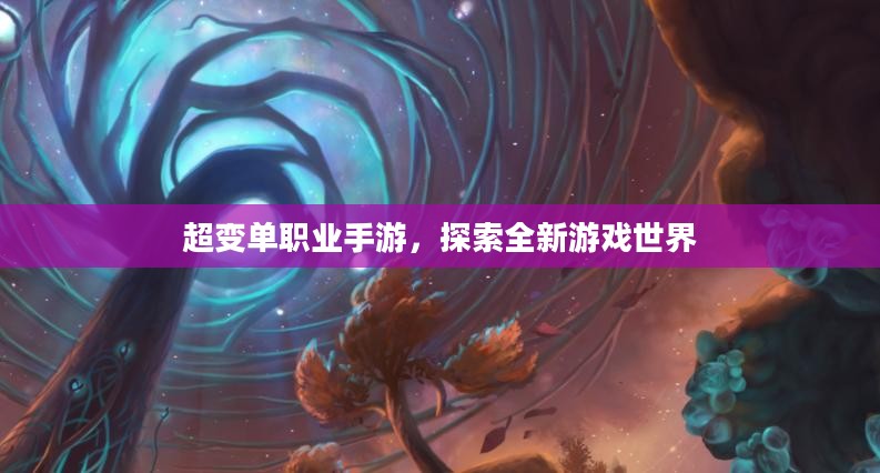 超变单职业手游,探索全新游戏世界 超变单职业手游,探索全新游戏世界