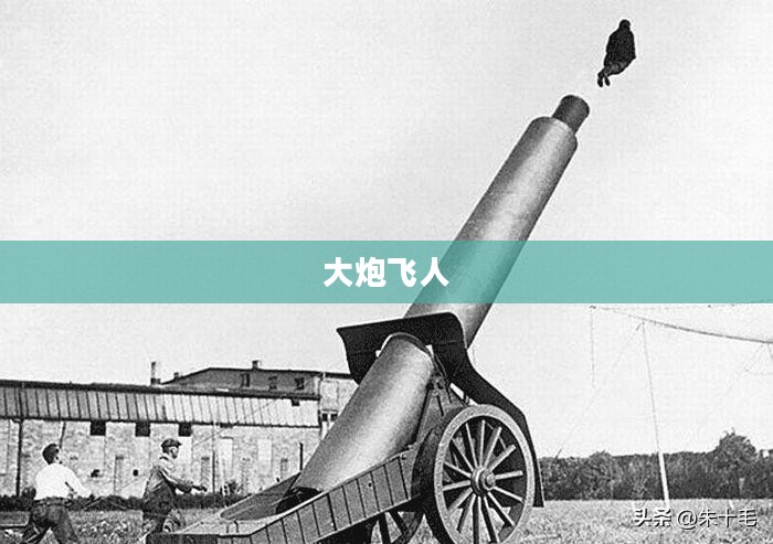 大炮飞人，历史与现代战争中的传奇英雄