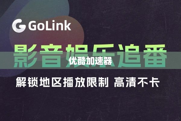 优酷加速器下载，提升你的观影体验