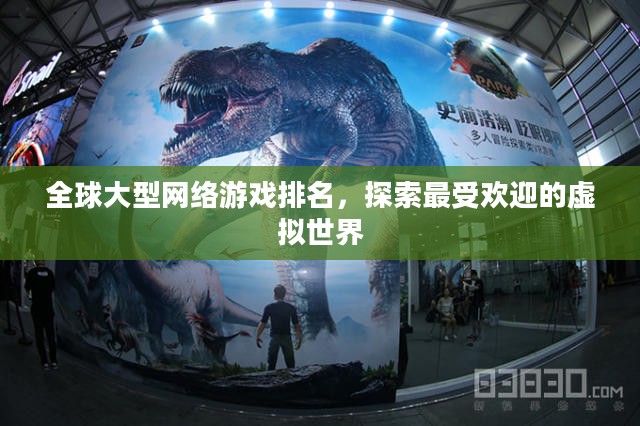 全球大型网络游戏排名，探索最受欢迎的虚拟世界