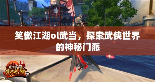 笑傲江湖ol武当，探索武侠世界的神秘门派