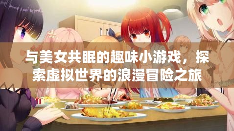 与美女共眠的趣味小游戏，探索虚拟世界的浪漫冒险之旅