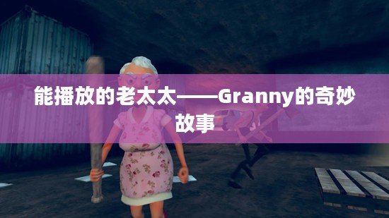 能播放的老太太——Granny的奇妙故事