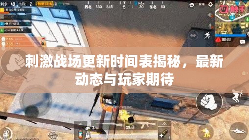 刺激战场更新时间表揭秘,最新动态与玩家期待 刺激战场更新时间表揭秘,最新动态与玩家期待
