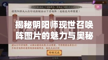 揭秘阴阳师现世召唤阵图片的魅力与奥秘