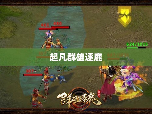 起凡群雄逐鹿,战火重燃的荣耀战场 起凡群雄逐鹿,战火重燃的荣耀战场