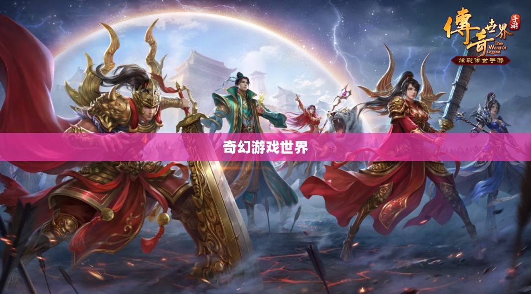 传奇世界手游,探索奇幻游戏世界的无尽魅力 传奇世界手游,探索奇幻游戏世界的无尽魅力