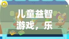 儿童益智游戏，乐趣与智慧的完美结合