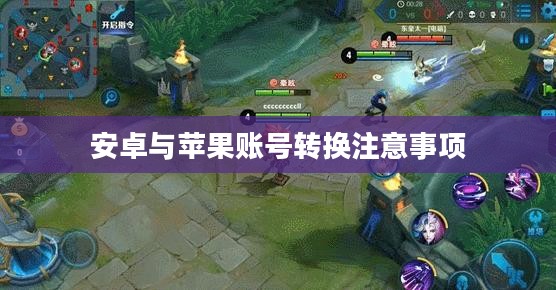 王者荣耀苹果账号转安卓账号的详细步骤与注意事项