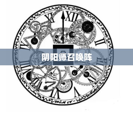 阴阳师召唤阵，神秘力量的起源与奥秘
