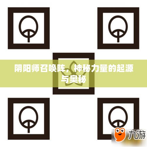 阴阳师召唤阵,神秘力量的起源与奥秘 阴阳师召唤阵,神秘力量的起源与奥秘