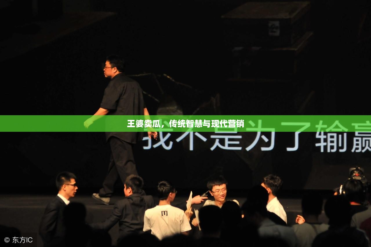 王婆卖瓜,传统智慧与现代营销 王婆卖瓜,传统智慧与现代营销