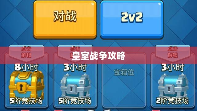 皇室战争攻略,提升战斗能力,成为战场霸主 皇室战争攻略,提升战斗能力,成为战场霸主