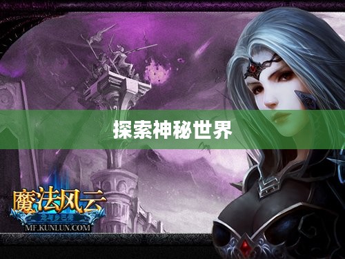 魔法风云，探索神秘世界的奥秘与力量
